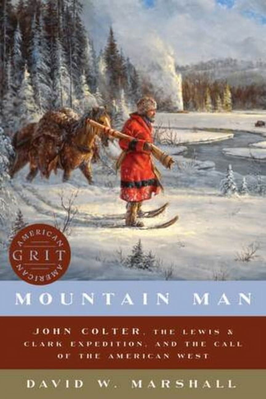 DAVID WESTON MARSHALL American Grit Mountain Man: John Colter, the Lewis & Clark Expedition, and the Call of the American West, Book 0, (Paperback)