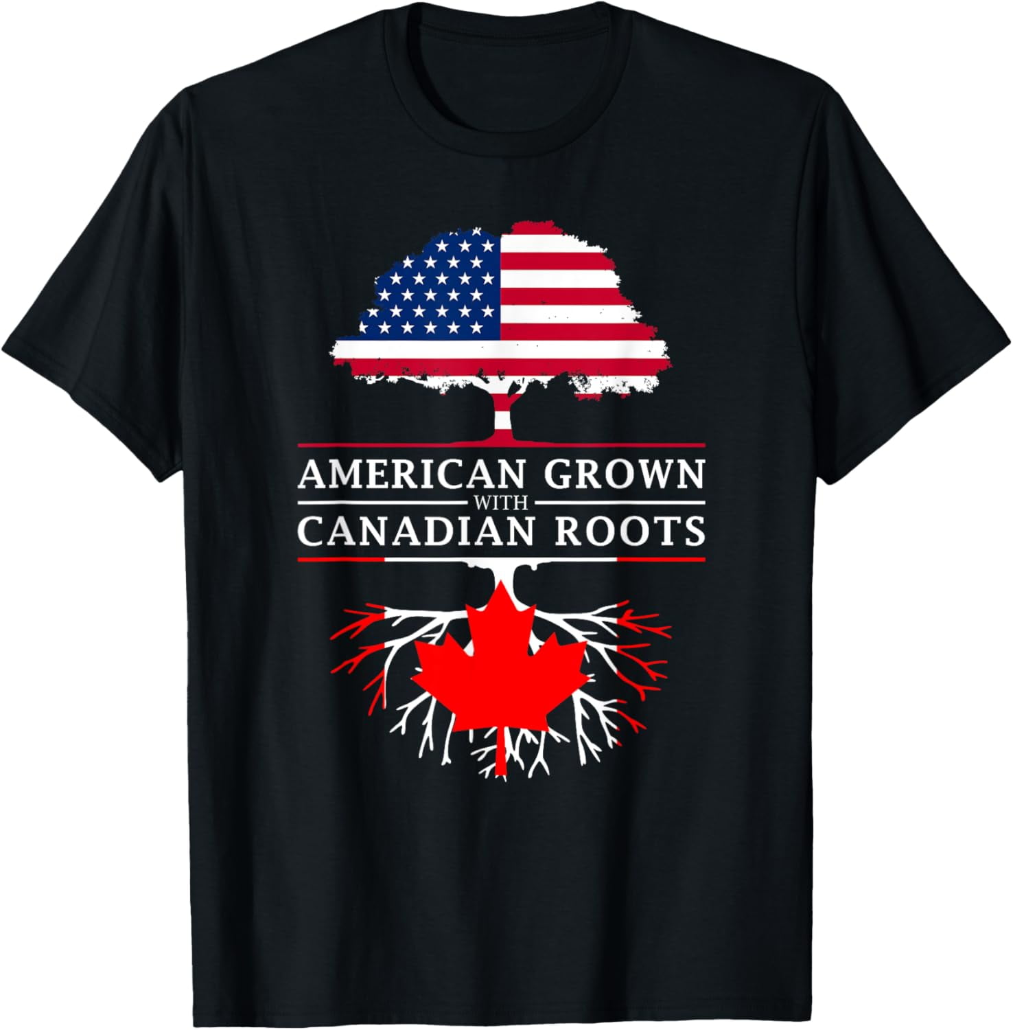 American Grown with Canadian Roots - Canada T-Shirt men and women can ...