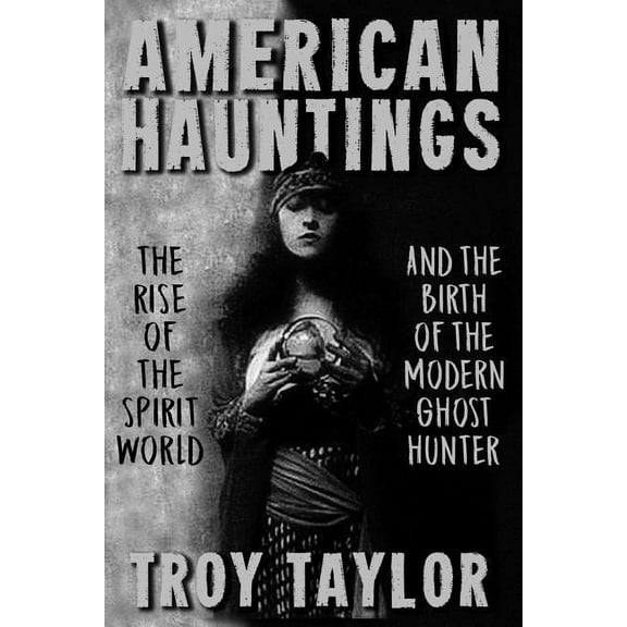 American Hauntings: The Rise of the Spirit World and Birth of the Modern Ghost Hunter, (Paperback)