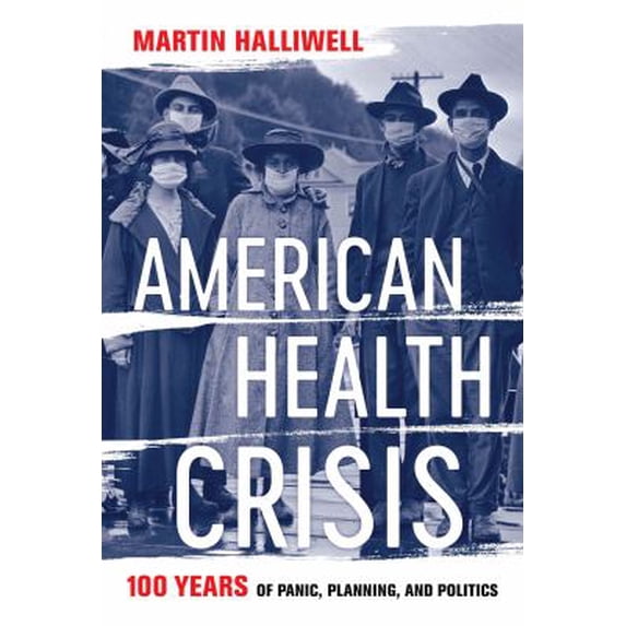 Pre-Owned American Health Crisis: One Hundred Years of Panic, Planning, and Politics (Hardcover) 0520379403 9780520379404