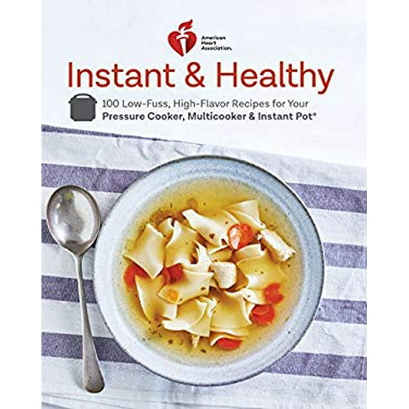 Pre-Owned American Heart Association Instant and Healthy: 100 Low-Fuss, High-Flavor Recipes for Your Pressure Cooker, Multicooker and Instant Pot(r) a Cookbook (Paperback) 0525575545 9780525575542