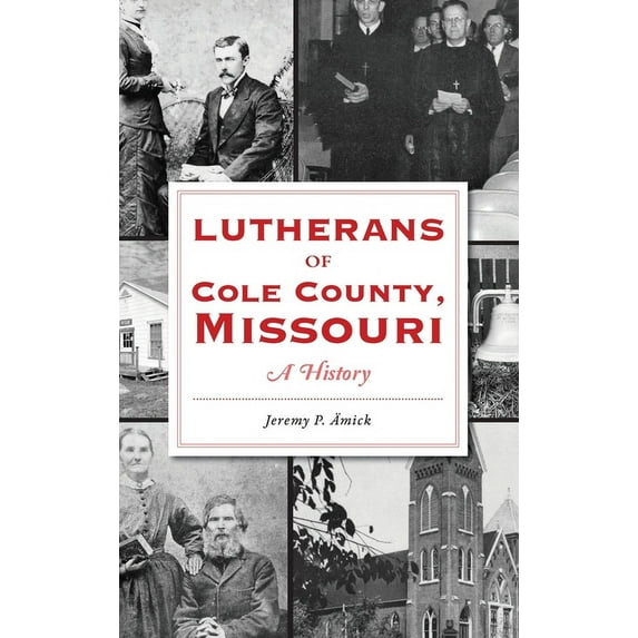 American Heritage Lutherans of Cole County, Missouri: A History, (Hardcover)