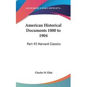 American Historical Documents 1000 to 1904 Part 43 Harvard Classics Hardcover 1432622447 9781432622442 Eliot, Charles W.