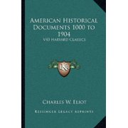 American Historical Documents 1000 to 1904 V43 Harvard Classics Paperback 116262700X 9781162627007 Eliot, Charles W.