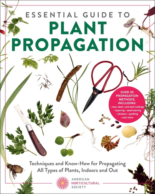 American Horticultural Society Essential Guide to Plant Propagation: Techniques and Know-How for Propagating All Types of Plants, Indoors and Out, (Paperback)