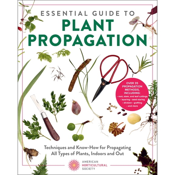 American Horticultural Society Essential Guide to Plant Propagation: Techniques and Know-How for Propagating All Types of Plants, Indoors and Out, (Paperback)