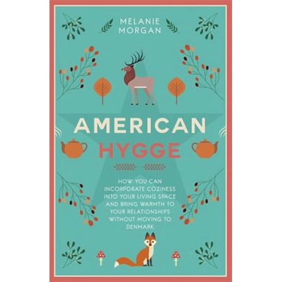 American Hygge: How You Can Incorporate Coziness Into Your Living Space and Bring Warmth to Your Relationships Without Moving to Denmark (Paperback)
