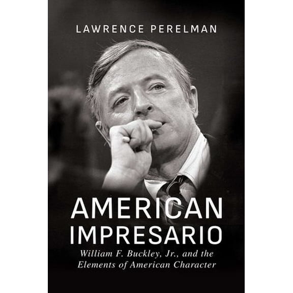 American Impresario: William F. Buckley, Jr., and the Elements of American Character