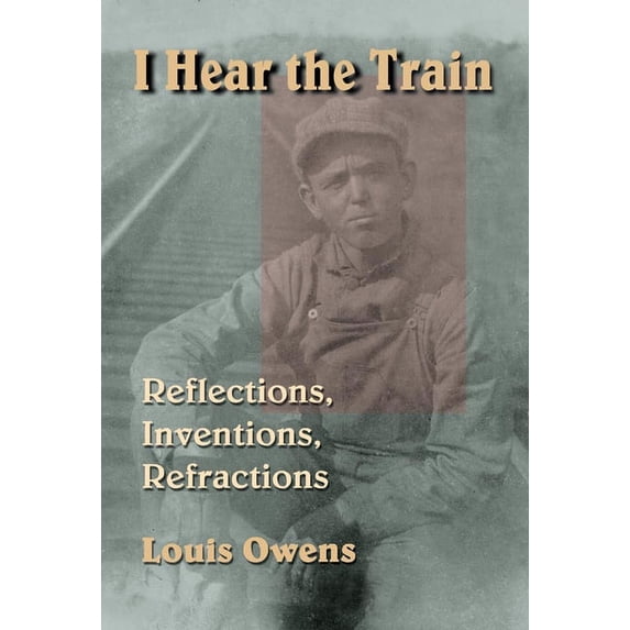 American Indian Literature and Critical I Hear the Train: Reflections, Inventions, Refractions, Book 40, (Hardcover)