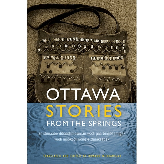 American Indian Studies Ottawa Stories from the Springs: Anishinaabe Dibaadjimowinan Wodi Gaa Binjibaamigak Wodi Mookodjiwong E Zhinikaadek, (Paperback)