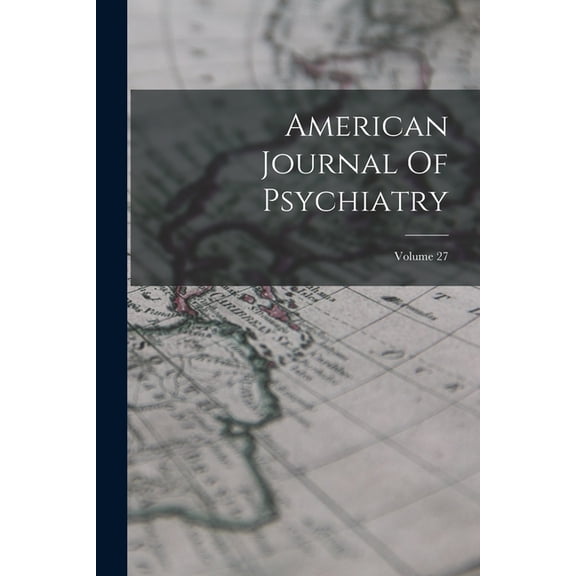 American Journal Of Psychiatry; Volume 27, (Paperback)
