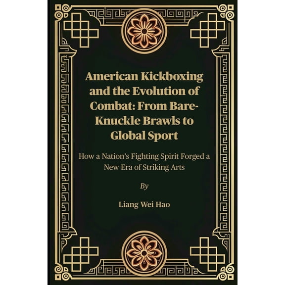 American Kickboxing and the Evolution of Combat: From Bare-Knuckle Brawls to Global Sport: How a Nation's Fighting Spiri, (Paperback)