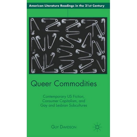 American Literature Readings in the 21st Queer Commodities: Contemporary US Fiction, Consumer Capitalism, and Gay and Lesbian Subcultures, (Hardcover)