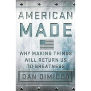 American Made: Why Making Things Will Return Us to Greatness  Hardcover  Dan DiMicco