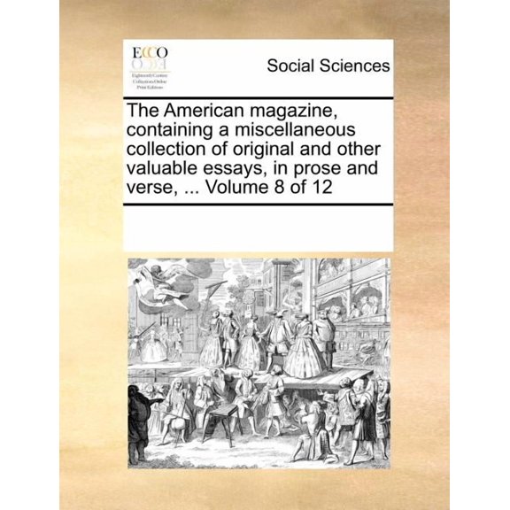 The American Magazine, Containing a Miscellaneous Collection of Original and Other Valuable Essays, in Prose and Verse, ... Volume 8 of 12 Paperback