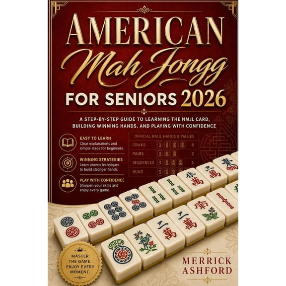 American Mah Jongg for Seniors 2026: A Step-by-Step Guide to Learning the NMJL Card, Building Winning Hands, and Playing, (Paperback)