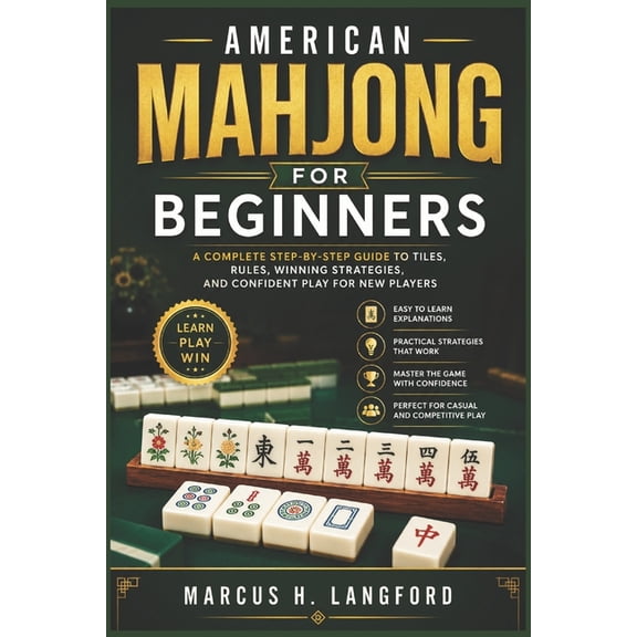 American Mahjong for Beginners American Mahjong for Beginners: A Complete Step-by-Step Guide to Tiles, Rules, Winning Strategies, and Confident Play fo, Book 1, (Paperback)