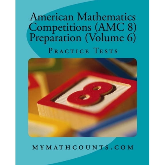 American Mathematics Competitions (AMC 8 American Mathematics Competitions (AMC 8) Preparation (Volume 6): Practice Tests, Book 6, (Paperback)