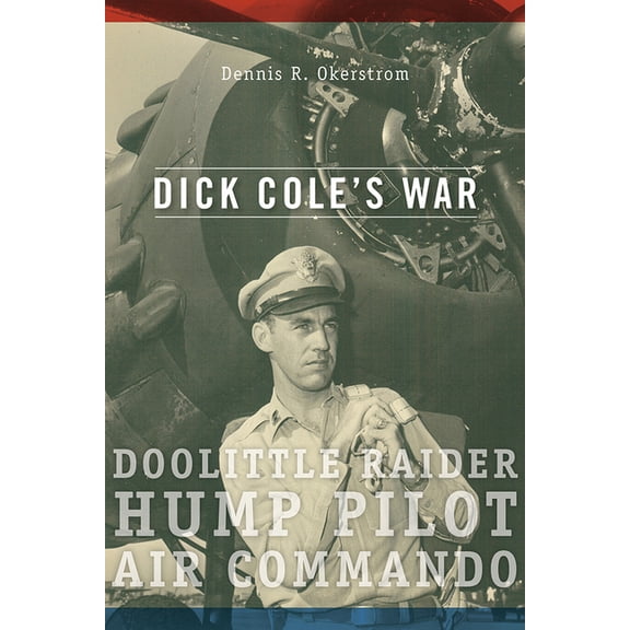 American Military Experience Dick Cole's War: Doolittle Raider, Hump Pilot, Air Commando, (Paperback)