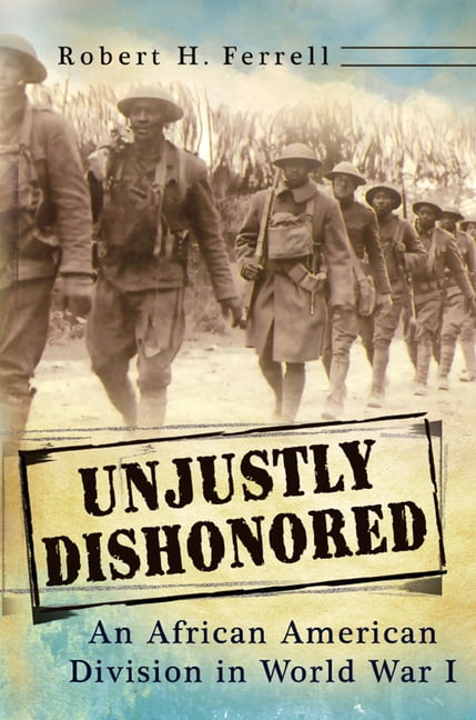 American Military Experience Unjustly Dishonored: An African American Division in World War I Volume 1, (Paperback)