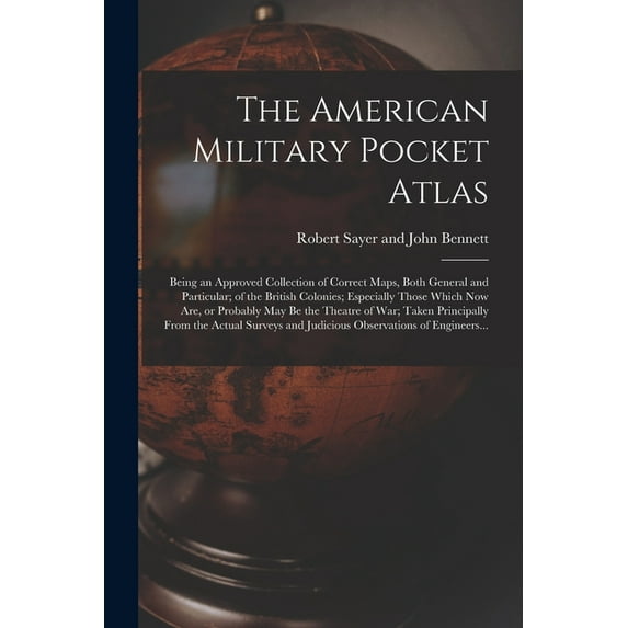 The American Military Pocket Atlas; Being an Approved Collection of Correct Maps, Both General and (Paperback) by Robert Sayer and John Bennett (Firm) (Creator)