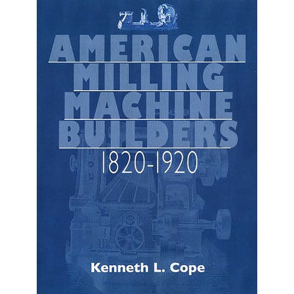 American Milling Machine Builders 1820-1920, (Paperback)