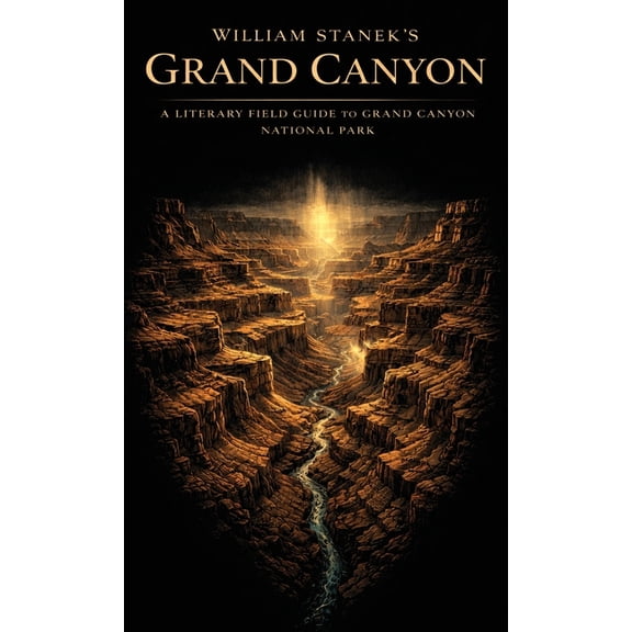 American National Parks Library William Stanek's Grand Canyon: A Literary Field Guide to Grand Canyon National Park, Book 2, (Hardcover)