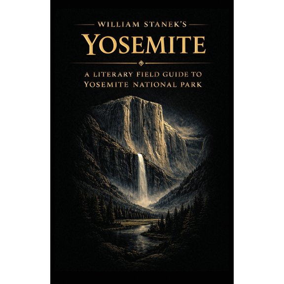 American National Parks Library William Stanek's Yosemite: A Literary Field Guide to Yosemite National Park, Book 6, (Paperback)