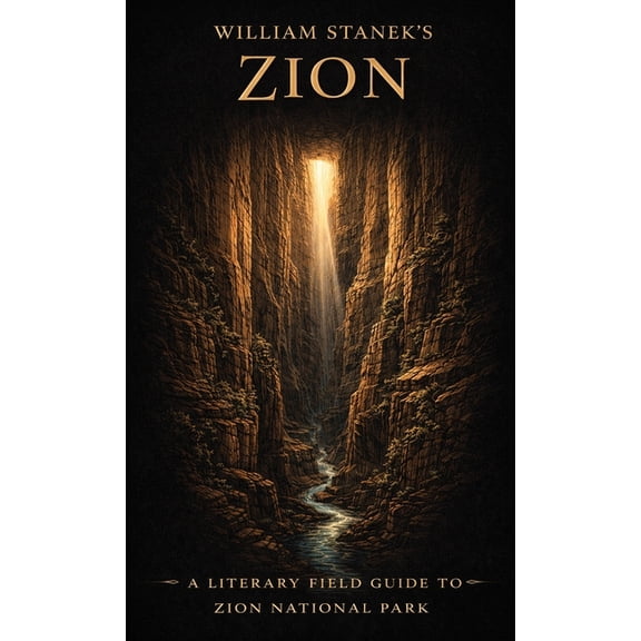 American National Parks Library William Stanek's Zion: A Literary Field Guide to Zion National Park, Book 3, (Hardcover)