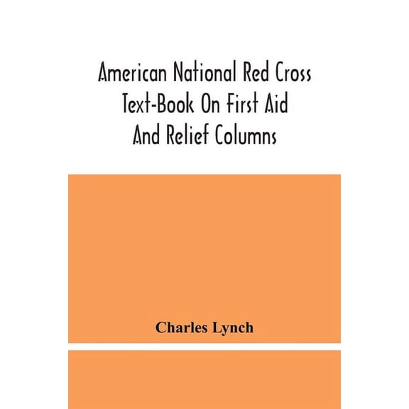 American National Red Cross Text-Book On First Aid And Relief Columns; A Manual Of Instruction; How To Prevent Accidents, (Paperback)