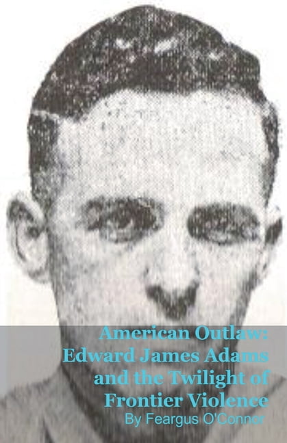 American Outlaw: Edward James Adams and the Twilight of Frontier Violence, (Paperback)