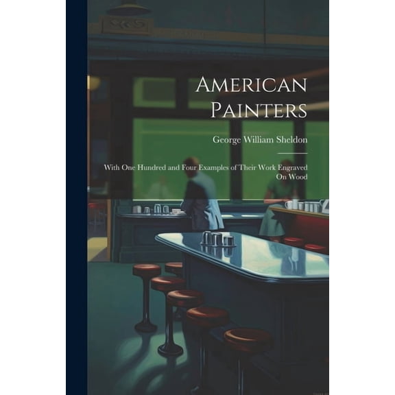 American Painters: With One Hundred and Four Examples of Their Work Engraved On Wood