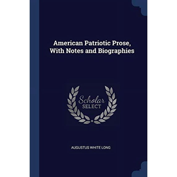 American Patriotic Prose, With Notes and Biographies Paperback 1376865904 9781376865905 Augustus White Long
