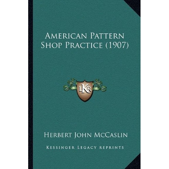 American Pattern Shop Practice 1907 Paperback 1164564781 9781164564782 Herbert John McCaslin