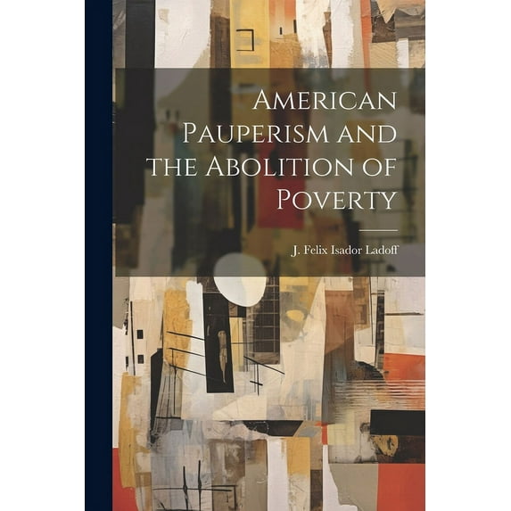 American Pauperism and the Abolition of Poverty (Paperback)