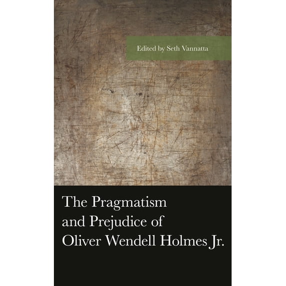 American Philosophy The Pragmatism and Prejudice of Oliver Wendell Holmes Jr., (Paperback)