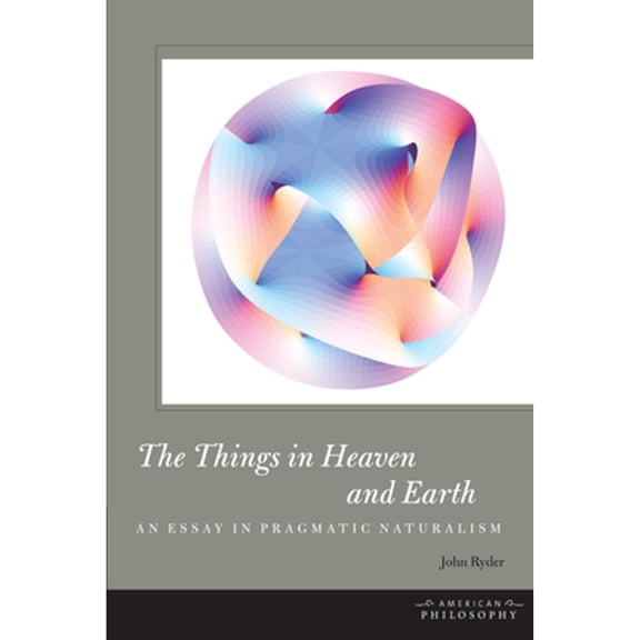 Pre-Owned American Philosophy: The Things in Heaven and Earth : An Essay in Pragmatic Naturalism (Paperback)