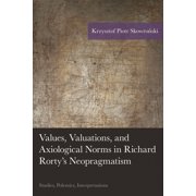 American Philosophy Values, Valuations, and Axiological Norms in Richard Rortys Neopragmatism Studies, Polemics, Interpretations, Hardcover