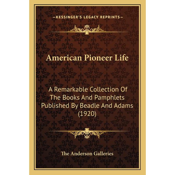 American Pioneer Life : A Remarkable Collection Of The Books And Pamphlets Published By Beadle And Adams (1920) (Paperback)