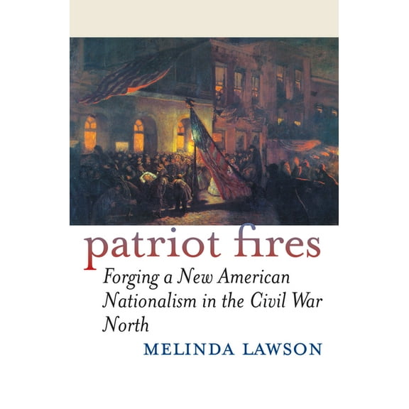 American Political Thought Patriot Fires: Forging a New American Nationalism in the Civil War North, (Hardcover)