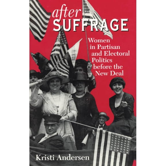 American Politics and Political Economy Series: After Suffrage : Women in Partisan and Electoral Politics before the New Deal (Paperback)