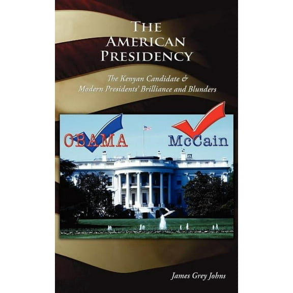 American Presidency : The Kenyan Candidate & Modern President's Brilliance and Blunders
