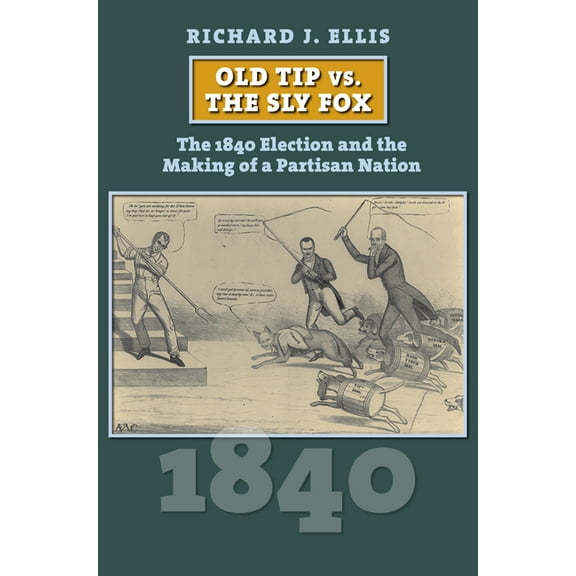 American Presidential Elections Old Tip vs. the Sly Fox: The 1840 Election and the Making of a Partisan Nation, (Hardcover)