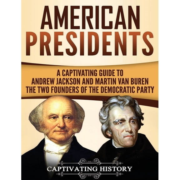 American Presidents: A Captivating Guide to Andrew Jackson and Martin Van Buren - The Two Founders of the Democratic Par, (Hardcover)