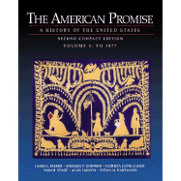 The American Promise: A History of the United States, Compact Edition, Volume I: To 1877 (Paperback) by James L Roark, Michael P Johnson, Patricia Cline Cohen