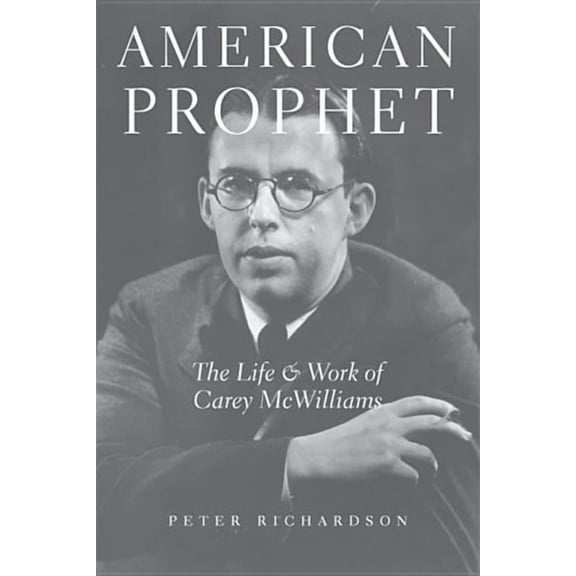 American Prophet: The Life and Work of Carey McWilliams, (Hardcover)