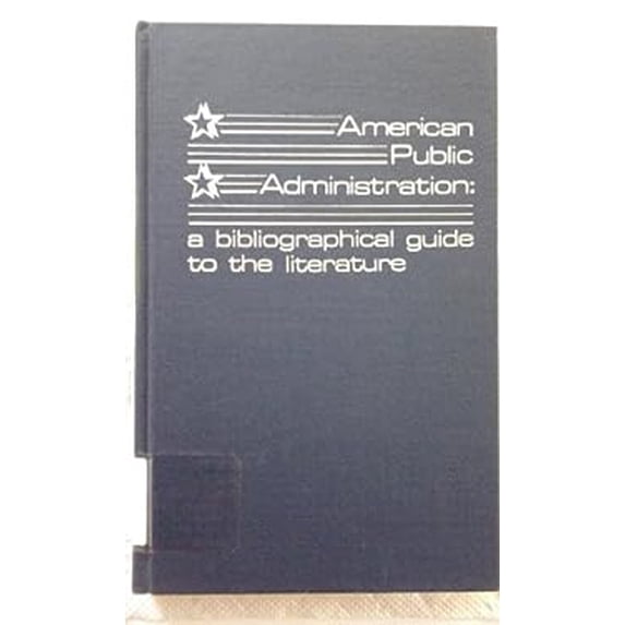 Pre-Owned American Public Administration : A Bibliographical Guide to the Literature 9780824091521 Used