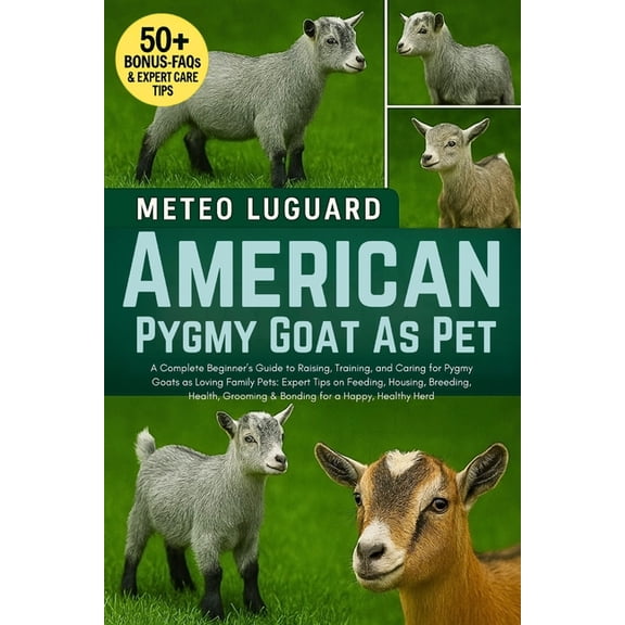 American Pygmy Goat as Pet: A Complete Beginner's Guide to Raising, Training, and Caring for Pygmy Goats as Loving Famil, (Paperback)