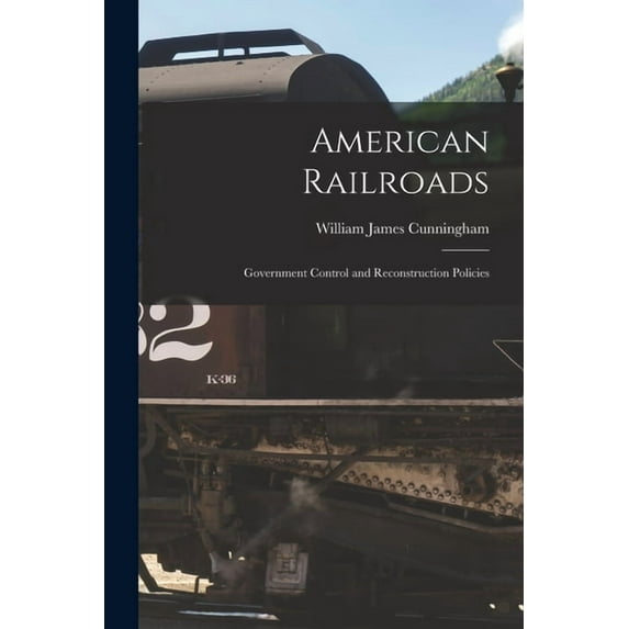 American Railroads: Government Control and Reconstruction Policies, (Paperback)