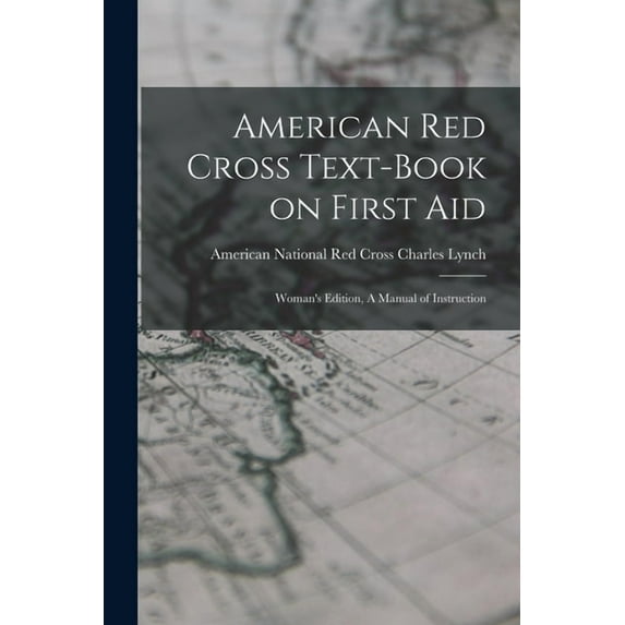 American Red Cross Text-Book on First Aid: Woman's Edition, A Manual of Instruction, (Paperback)